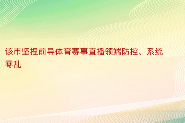 该市坚捏前导体育赛事直播领端防控、系统零乱