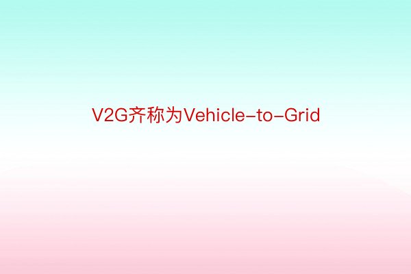 V2G齐称为Vehicle-to-Grid