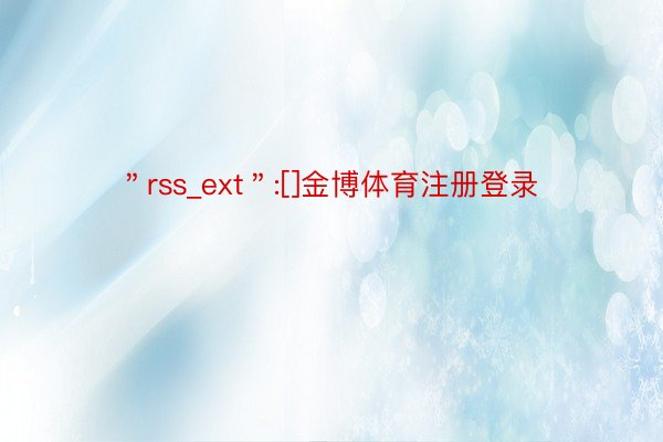 ＂rss_ext＂:[]金博体育注册登录