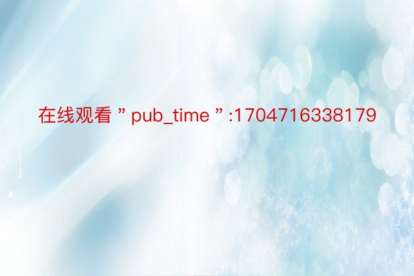 在线观看＂pub_time＂:1704716338179