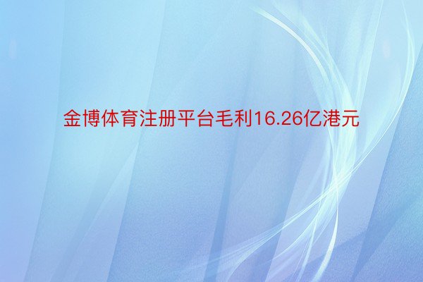 金博体育注册平台毛利16.26亿港元