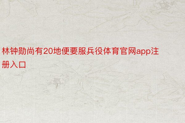 林钟勋尚有20地便要服兵役体育官网app注册入口